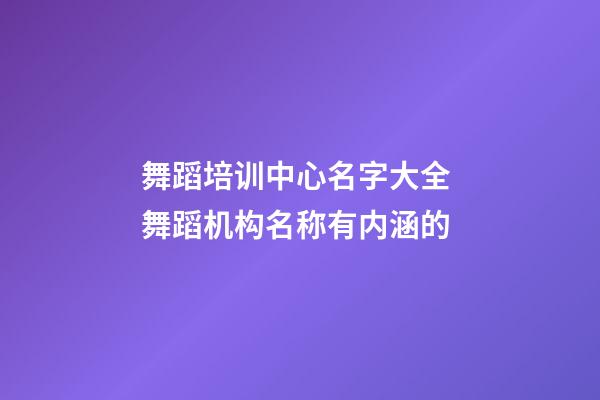 舞蹈培训中心名字大全 舞蹈机构名称有内涵的-第1张-公司起名-玄机派